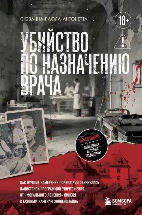 Паола Антонетта С. Убийство по назначению врача. Как лучшие намерения психиатрии обернулись нацистской программой уничтожения: от «морального лечения» /Темные архивы. Книги о жутких экспериментах и практиках над людьми/Эксмо