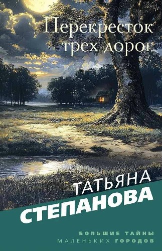 Степанова Т.м Перекресток трех дорог /Большие тайны маленьких городов/Эксмо