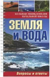 Большая энциклопедия начальной школы. Земля и вода: вопросы и ответы. Олма Медиа