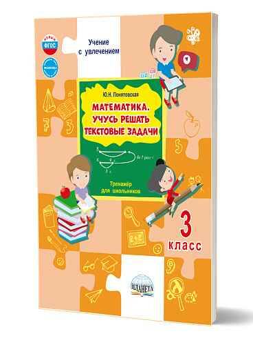Математика. Учусь решать текстовые задачи 3 кл. Понятовская Ю. Тренажёр для школьников /Учение с увлечением//ПЛАНЕТА