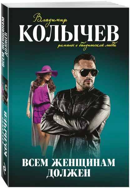 Колычев В.м Всем женщинам должен /Романы о бандитской любви/Эксмо