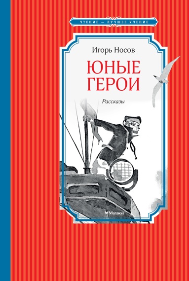 Носов И. Юные герои. Рассказы /Чтение-лучшее учение/Махаон