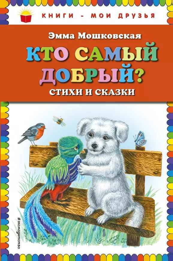 Мошковская Э. Кто самый добрый? Стихи и сказки /Книги-мои друзья/Эксмо