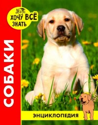 Энциклопедия. Хочу всё знать. Собаки (новое оформл./. Проф-Пресс