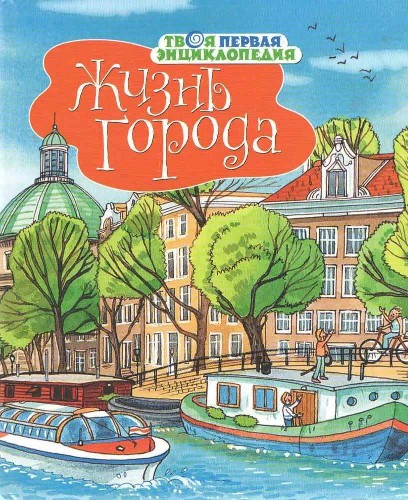 Твоя первая энциклопедия. Жизнь города. Махаон 2012г.