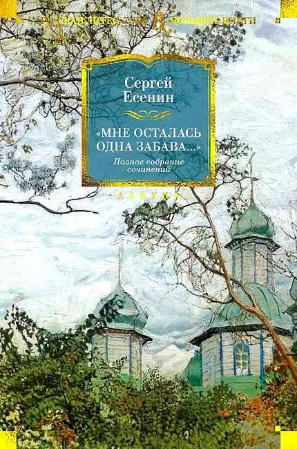 Есенин С. Мне осталась одна забава..." Стихотворения, поэмы, проза. Полное собрание сочинений /Русская литература. Большие книги/Азбука